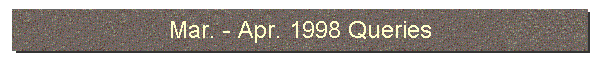 Mar. - Apr. 1998 Queries