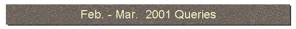 Feb. - Mar.  2001 Queries